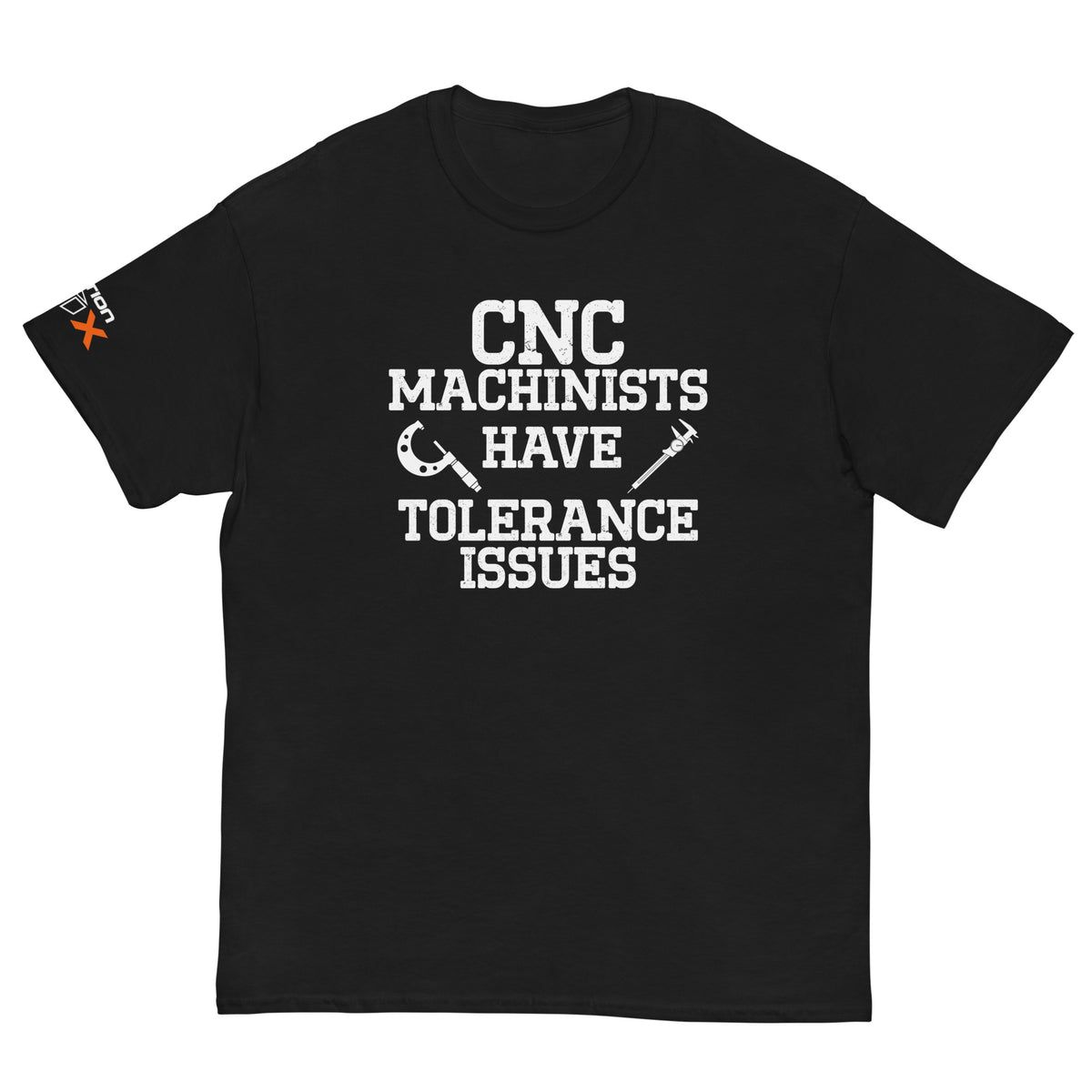 "CNC Machinists Have Tolerance Issues" TShirt Action BOX