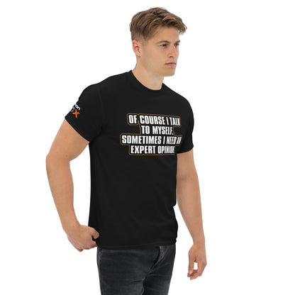 "Of Course I Talk To Myself. Sometimes I Need An Expert Opinion." T-Shirt